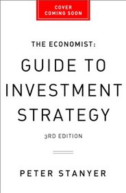 The Economist: Guide to Investment Strategy (3rd Ed): How to Understand Markets, Risk, Rewards, and Behaviour