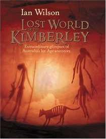 Lost World of the Kimberley: Extraordinary New Glimpses of Australia's Ice Age Ancestors