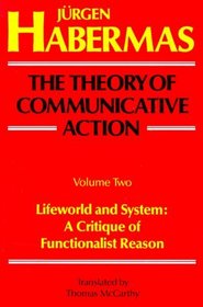 The Theory of Communicative Action, Volume 2 : Lifeword and System: A Critique of Functionalist Reason
