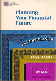 Planning your financial future;: Investments, insurance, wills (U.S. news & world report money management library)