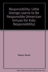 Little George Washington Learns to Be Responsible (American Virtues for Kids: Responsibility)