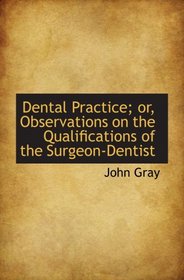 Dental Practice; or, Observations on the Qualifications of the Surgeon-Dentist