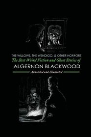 The Willows, The Wendigo, and Other Horrors: The Best Weird Fiction and Ghost Stories of Algernon Blackwood: Annotated and Illustrated Tales of ... (Oldstyle Tales Omnibuses) (Volume 2)