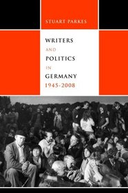 Writers and Politics in Germany, 1945-2008 (Studies in German Literature Linguistics and Culture)