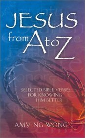 Jesus from a T0 Z: Selected Bible Verses for Knowing Him Better