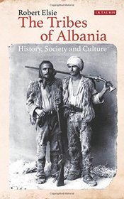 The Tribes of Albania: History, Society and Culture (Library of Balkan Studies)