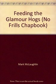 Feeding the Glamour Hogs (No Frills Chapbook)