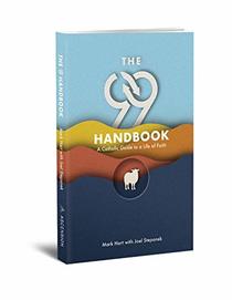 The 99 Handbook: A Catholic Guide to a Life of Faith