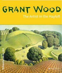 Grant Wood: The Artist in the Hayloft (Adventures in Art (Prestel))