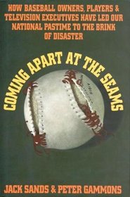 Coming Apart at the Seams: How Baseball Owners, Players, and Television Executives Have Led Our National Pastime to the Brink of Disaster