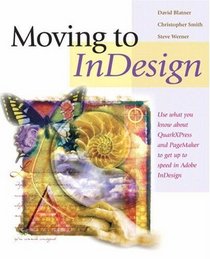 Moving to InDesign : Use What You Know About QuarkXPress and PageMaker to Get Up to Speed in InDesign Fast!