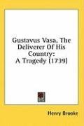 Gustavus Vasa, The Deliverer Of His Country: A Tragedy (1739)