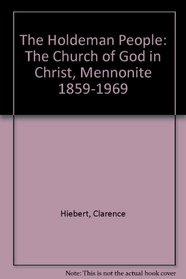 The Holdeman People: The Church of God in Christ, Mennonite 1859-1969