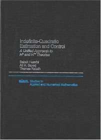 Indefinite-Quadratic Estimation and Control: A Unified Approach to H2 and H-infinity Theories (Studies in Applied and Numerical Mathematics)