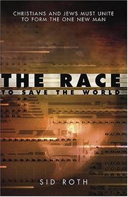 The Race To Save The World: CHRISTIANS AND JEWS MUST UNITE TO FORM THE ONE NEW MAN