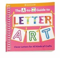 The A-to-Z Guide to Letter Art: Clever Letters for All Kinds of Crafts (American Girl)