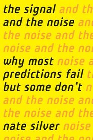 The Signal and the Noise: Why Most Predictions Fail-But Some Don't