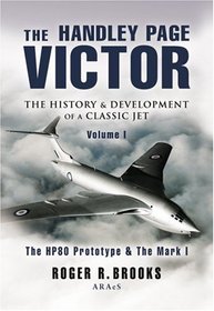 HANDLEY PAGE VICTOR, THE: The History and Development of a Classic Jet