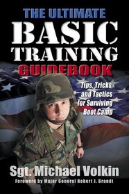 The Ultimate Basic Training Guidebook: Tips, Tricks, and Tactics for Surviving Boot Camp