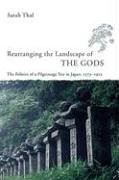 Rearranging the Landscape of the Gods : The Politics of a Pilgrimage Site in Japan, 1573-1912 (Studies of the East Asian Institute)