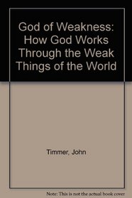 God of Weakness: How God Works Through the Weak Things of the World