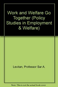 Work and Welfare Go Together (Policy Studies in Employment and Welfare,)