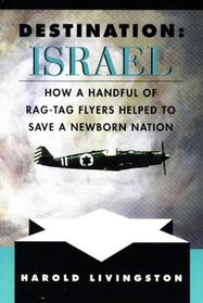 Destination: Israel: How a Handful of Rag-Tag Flyers Helped to Save a Newborn Nation