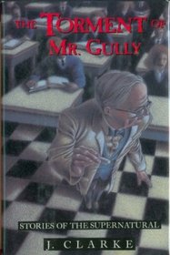 The Torment of Mr. Gully: Stories of the Supernatural