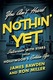 You Ain't Heard Nothin' Yet: Interviews with Stars from Hollywood's Golden Era (Screen Classics)