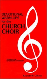 Devotional Warm-Ups for the Church Choir: Weekly Devotional Lessons and Discussions for Choir Members to Provide Training in Leadership and Worship (Training for Leadership in Worship)