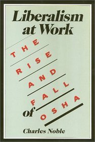 Liberalism at Work: The Rise and Fall of OSHA (Labor & Social Change)