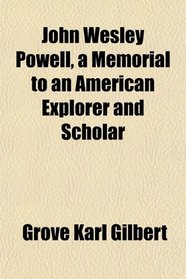 John Wesley Powell, a Memorial to an American Explorer and Scholar