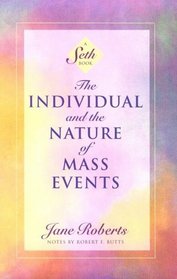 The Individual and the Nature of Mass Events: A Seth Book