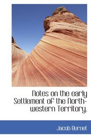 Notes on the early Settlement of the North-western Territory.