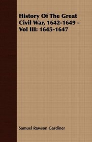 History Of The Great Civil War, 1642-1649 - Vol III: 1645-1647