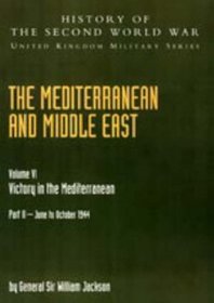 Mediterranean and Middle East 2004: v. VI, Pt. II: Victory in the Mediterranean Part II June to October 1944: History of the Second World War: United Kingdom Military Series: Official Campaign History