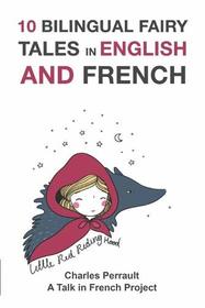 10 Bilingual Fairy Tales in French and English: Improve your French or English reading and listening comprehension skills (Bilingual Fairy Tales French English) (Volume 1) (French Edition)
