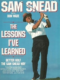 The Lessons I'Ve Learned: Better Golf the Sam Snead Way