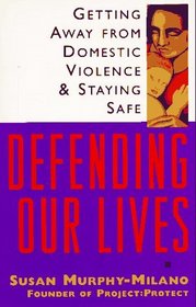 Defending Our Lives : Getting Away From Domestic Violence & Staying Safe