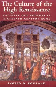 The Culture of the High Renaissance : Ancients and Moderns in Sixteenth-Century Rome