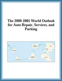 The 2000-2005 World Outlook for Auto Repair, Services, and Parking (Strategic Planning Series)