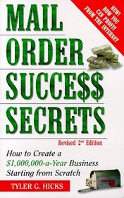 Mail-Order Success Secrets, Revised 2nd Edition : How to Create a $1,000,000-a-Year Business Starting from Scratch