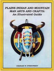 Plains Indian and Mountain Man Arts and Crafts: An Illustrated Guide