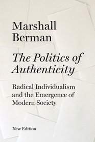 The Politics of Authenticity: Radical Individualism and the Emergence of Modern Society (New Edition)