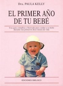 El primer aos de tu beb : una gua completa e ilustrada para cuidar a tu beb durante sus primeros doce meses de vida