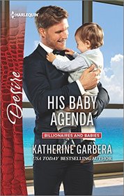 His Baby Agenda (Billionaires and Babies) (Harlequin Desire, No 2438)