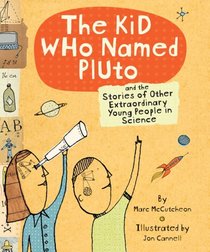Kid Who Named Pluto: And the Stories of Other Extraordinary Young People in Science