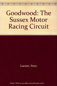 Goodwood: The Sussex Motor Racing Circuit