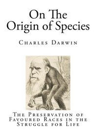 On The Origin of Species: The Preservation of Favoured Races in the Struggle for Life (Charles Darwin)