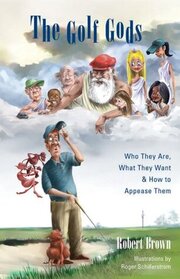 The Golf Gods: Who They Are, What They Want & How to Appease Them